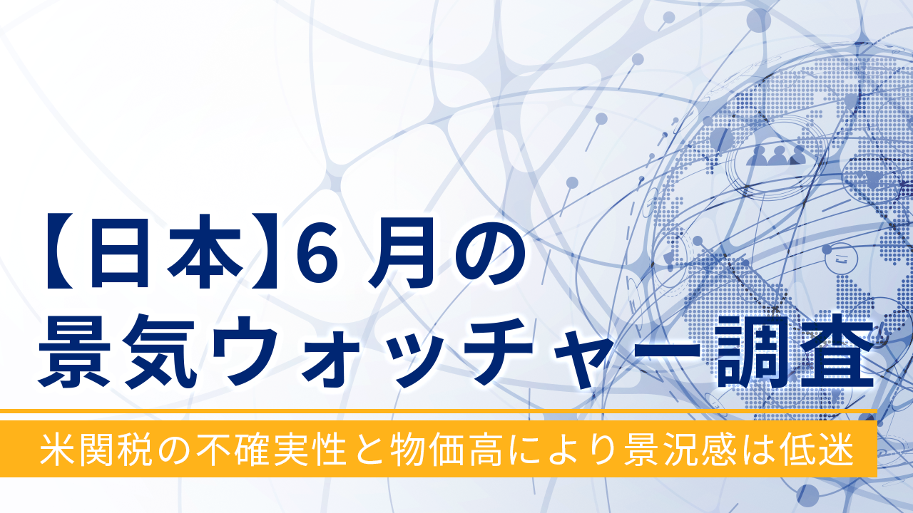 【日本】6月の景気ウォッチャー調査‐米関税の不確実性と物価高により景況感は低迷‐