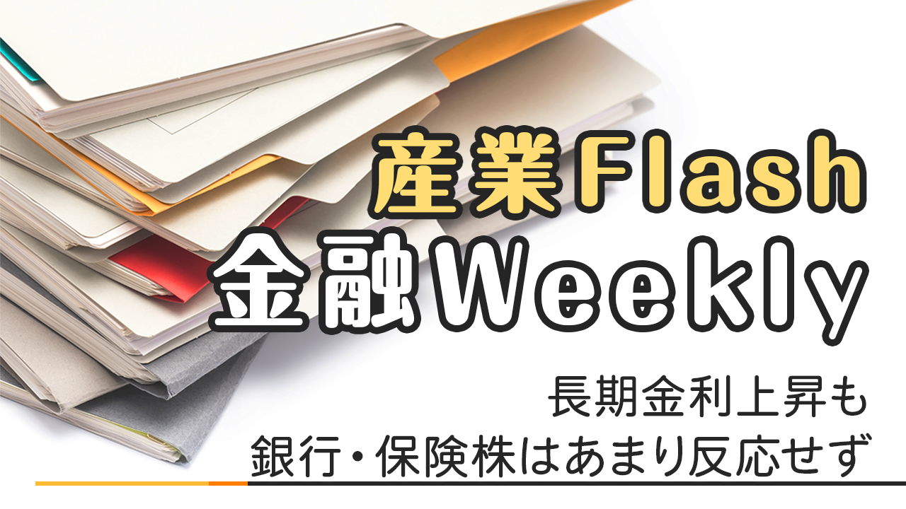 金融Weekly「長期金利上昇も銀行・保険株はあまり反応せず」～日銀支店長会議：地域企業の賃上げは「継続が必要」と「減額/懸念」の両論併記～