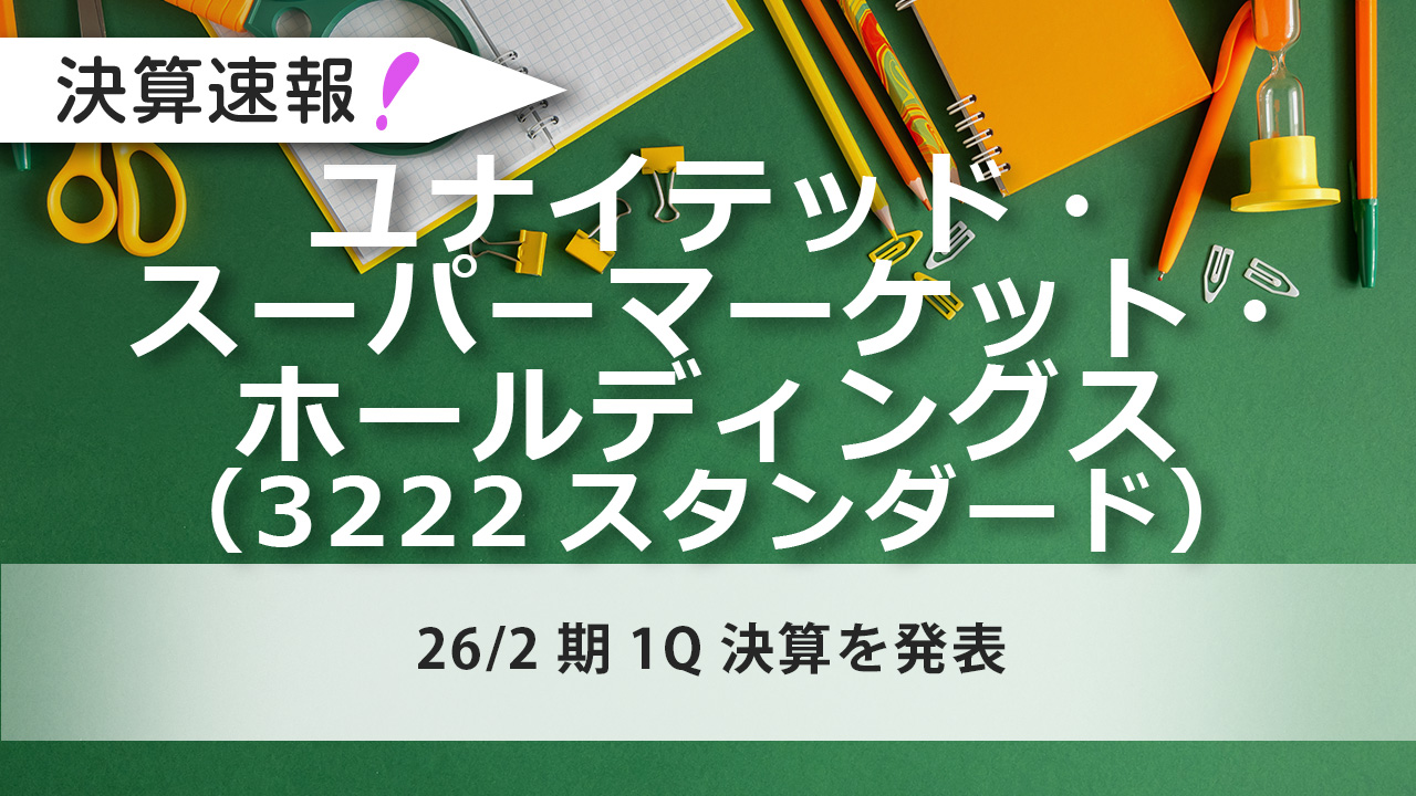 ユナイテッド・スーパーマーケット・ホールディングス（3222スタンダード）26/2期1Q決算を発表