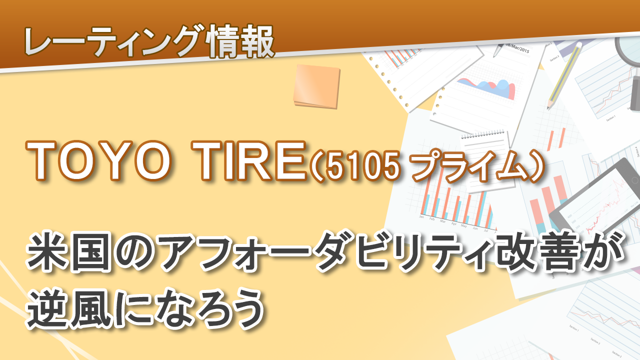 ＴＯＹＯ ＴＩＲＥ（5105プライム）米国のアフォーダビリティ改善が逆風になろう